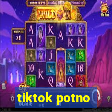 tiktok potno